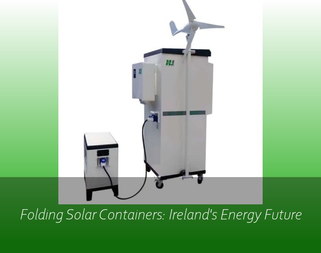 Folding Solar Containers: Ireland's Energy Future